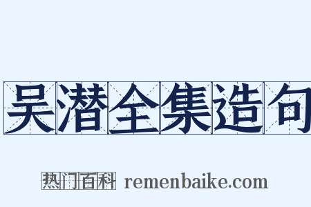 吴潜全集造句是什么意思的图片
